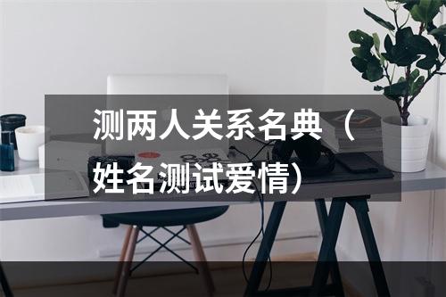 测两人关系名典（姓名测试爱情）