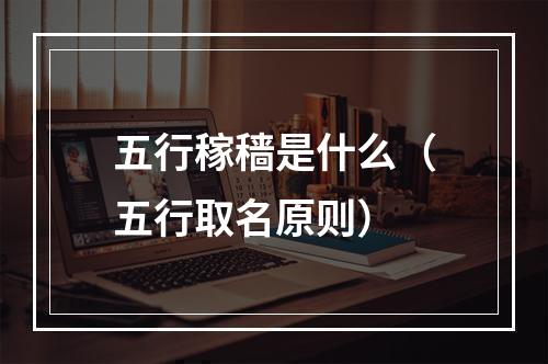 五行稼穑是什么（五行取名原则）