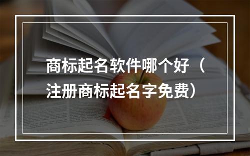 商标起名软件哪个好（注册商标起名字免费）
