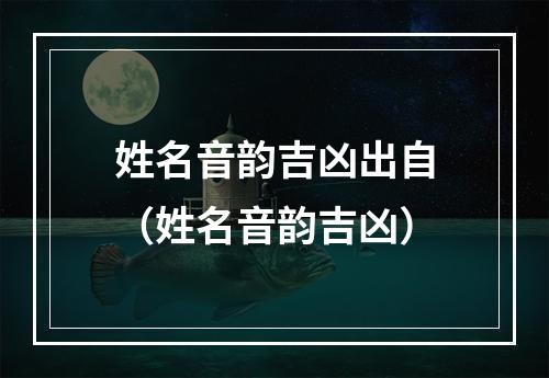 姓名音韵吉凶出自（姓名音韵吉凶）