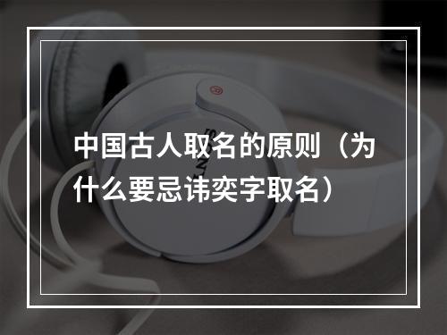中国古人取名的原则（为什么要忌讳奕字取名）