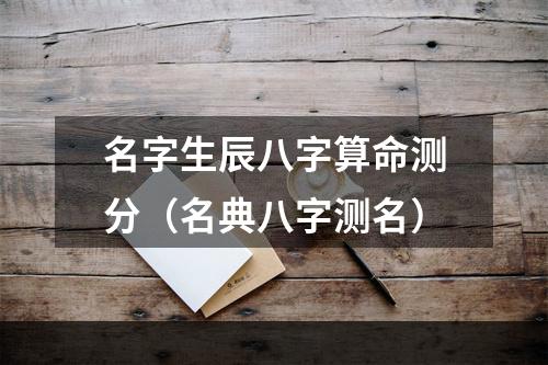 名字生辰八字算命测分（名典八字测名）