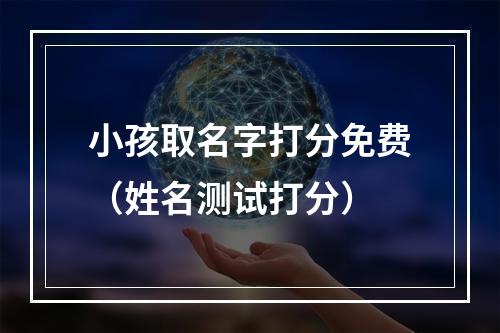 小孩取名字打分免费（姓名测试打分）