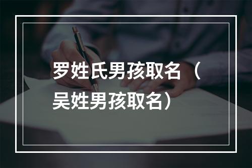 罗姓氏男孩取名（吴姓男孩取名）