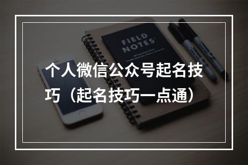 个人微信公众号起名技巧（起名技巧一点通）