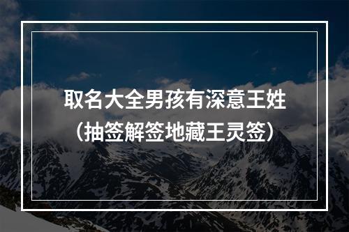 取名大全男孩有深意王姓（抽签解签地藏王灵签）