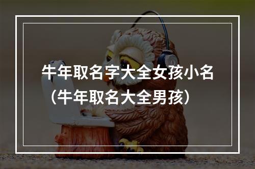 牛年取名字大全女孩小名（牛年取名大全男孩）