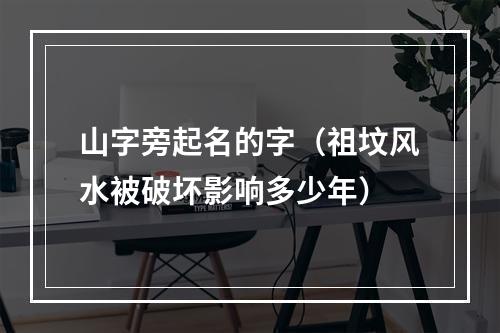 山字旁起名的字（祖坟风水被破坏影响多少年）