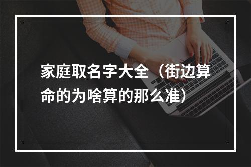 家庭取名字大全（街边算命的为啥算的那么准）