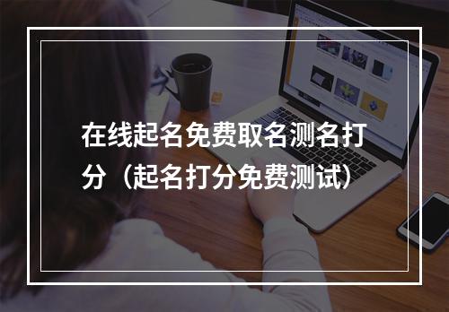 在线起名免费取名测名打分（起名打分免费测试）