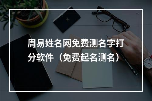 周易姓名网免费测名字打分软件（免费起名测名）