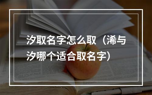 汐取名字怎么取（浠与汐哪个适合取名字）