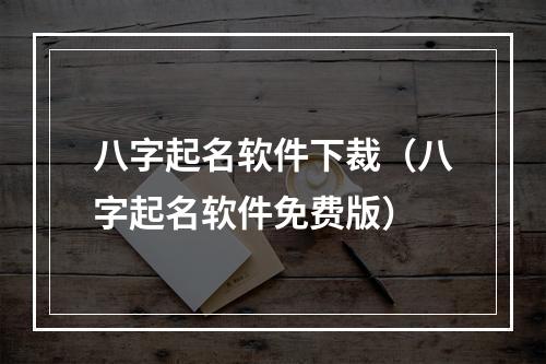 八字起名软件下裁（八字起名软件免费版）