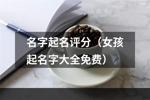 名字起名评分（女孩起名字大全免费）