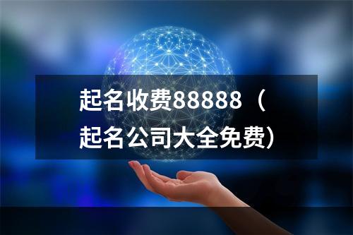 起名收费88888（起名公司大全免费）