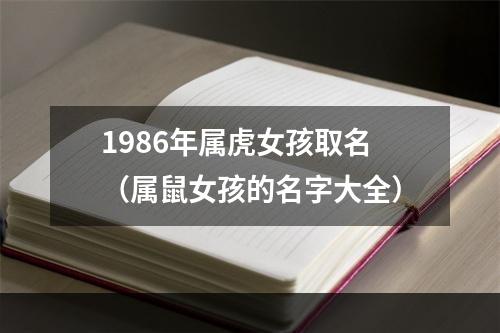 1986年属虎女孩取名（属鼠女孩的名字大全）