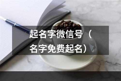 起名字微信号（名字免费起名）
