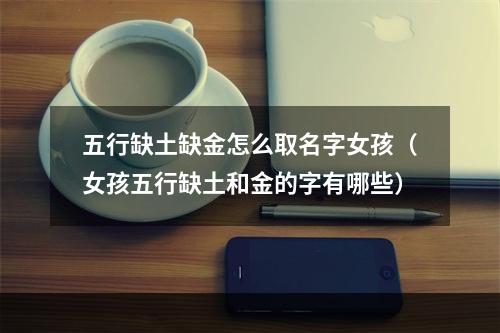 五行缺土缺金怎么取名字女孩（女孩五行缺土和金的字有哪些）