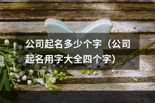 公司起名多少个字（公司起名用字大全四个字）