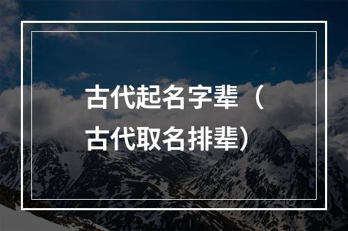 古代起名字辈（古代取名排辈）