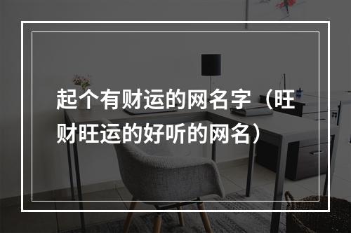起个有财运的网名字（旺财旺运的好听的网名）