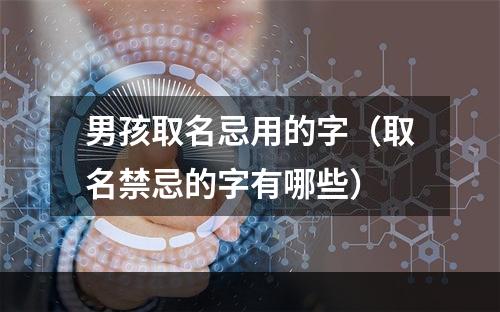 男孩取名忌用的字（取名禁忌的字有哪些）