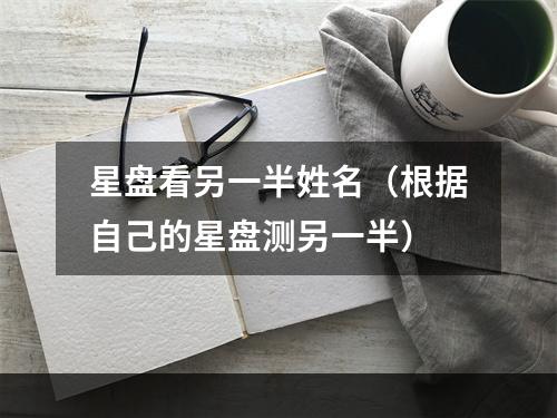 星盘看另一半姓名（根据自己的星盘测另一半）