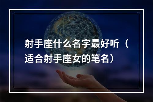 射手座什么名字最好听（适合射手座女的笔名）
