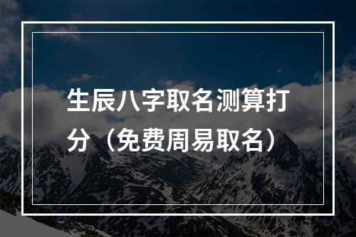 生辰八字取名测算打分（免费周易取名）