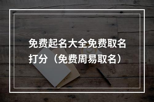 免费起名大全免费取名打分（免费周易取名）
