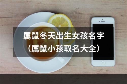 属鼠冬天出生女孩名字（属鼠小孩取名大全）