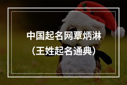 中国起名网覃炳淋（王姓起名通典）