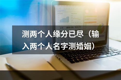 测两个人缘分已尽（输入两个人名字测婚姻）