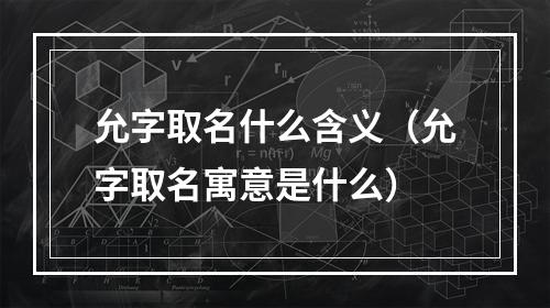 允字取名什么含义（允字取名寓意是什么）