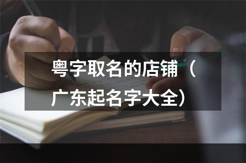 粤字取名的店铺（广东起名字大全）
