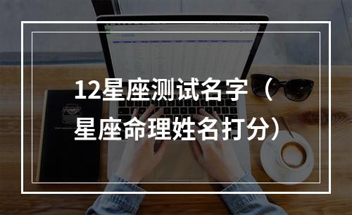 12星座测试名字（星座命理姓名打分）