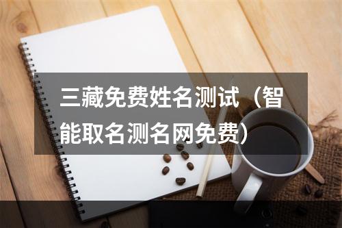 三藏免费姓名测试（智能取名测名网免费）