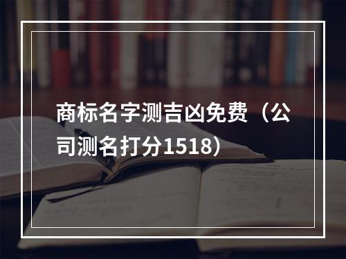 商标名字测吉凶免费（公司测名打分1518）