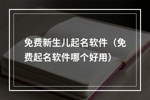 免费新生儿起名软件（免费起名软件哪个好用）