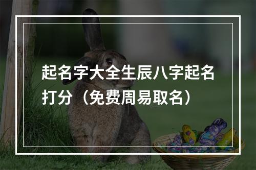 起名字大全生辰八字起名打分（免费周易取名）