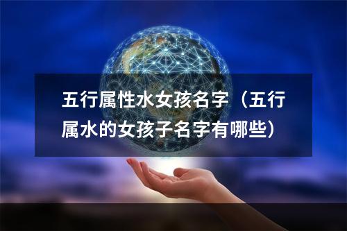 五行属性水女孩名字（五行属水的女孩子名字有哪些）