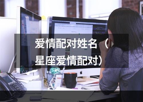 爱情配对姓名（星座爱情配对）