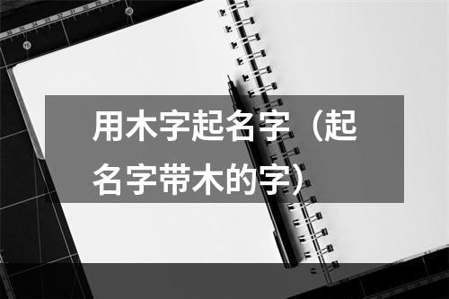 用木字起名字（起名字带木的字）