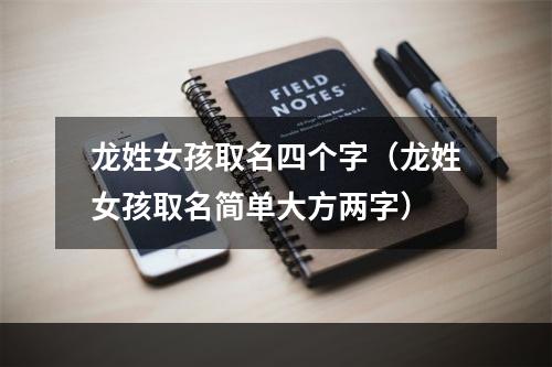 龙姓女孩取名四个字（龙姓女孩取名简单大方两字）