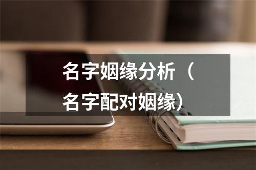 名字姻缘分析（名字配对姻缘）