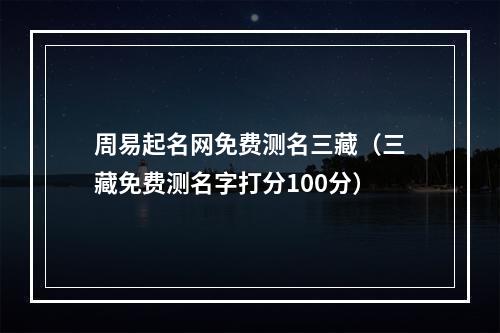 周易起名网免费测名三藏（三藏免费测名字打分100分）