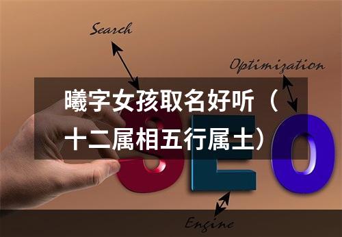 曦字女孩取名好听（十二属相五行属土）