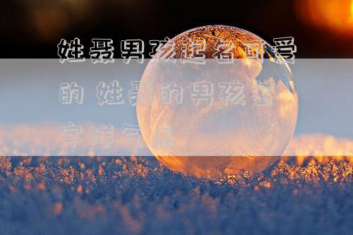 姓聂男孩起名可爱的 姓聂的男孩名字洋气点