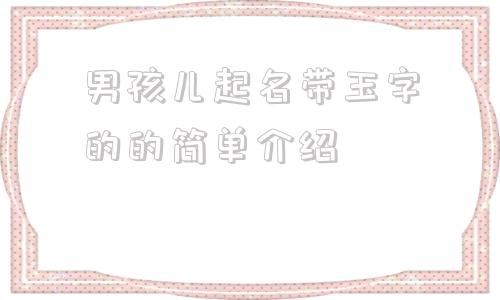 男孩儿起名带玉字的的简单介绍