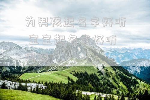 为男孩起名字好听 宝宝起名字好听男孩